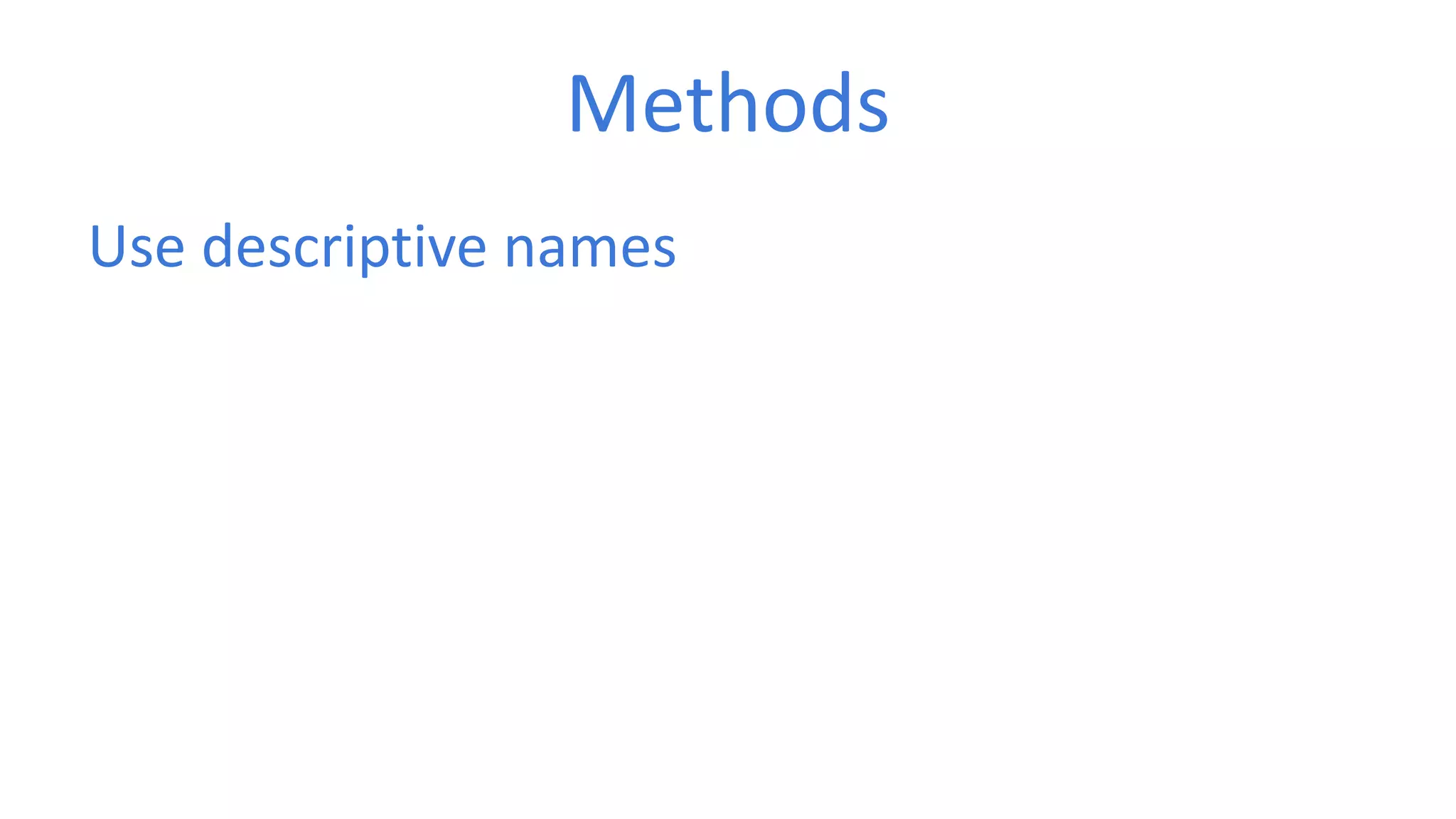 Methods 
Use descriptive names 
 