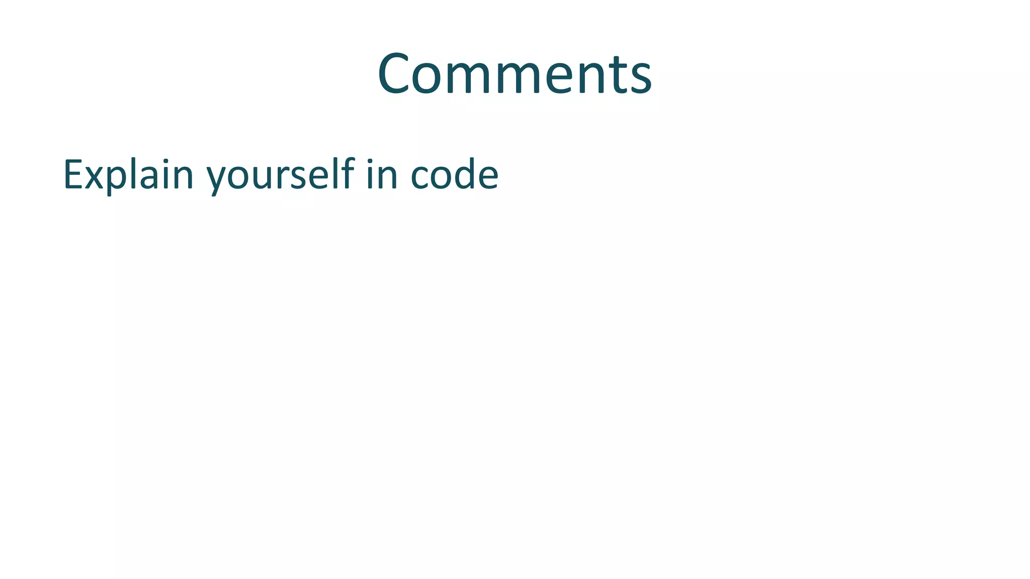 Comments 
Explain yourself in code 
 