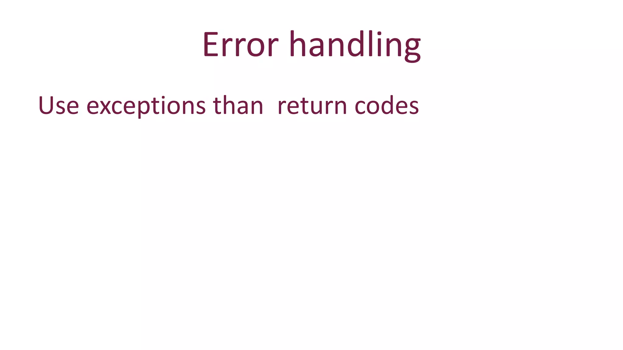 Error handling 
Use exceptions than return codes 
 