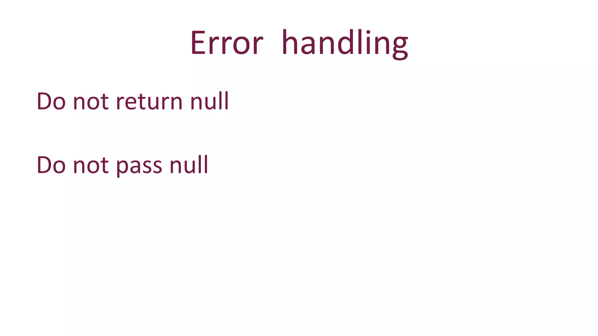 Error handling 
Do not return null 
Do not pass null 
 