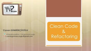 Canan GÜMRÜKÇÜOĞLU
@topukluyazilimc / @cgumrukcuoglu
canangumrukcuoglu@gmail.com
Clean Code
&
Refactoring
 