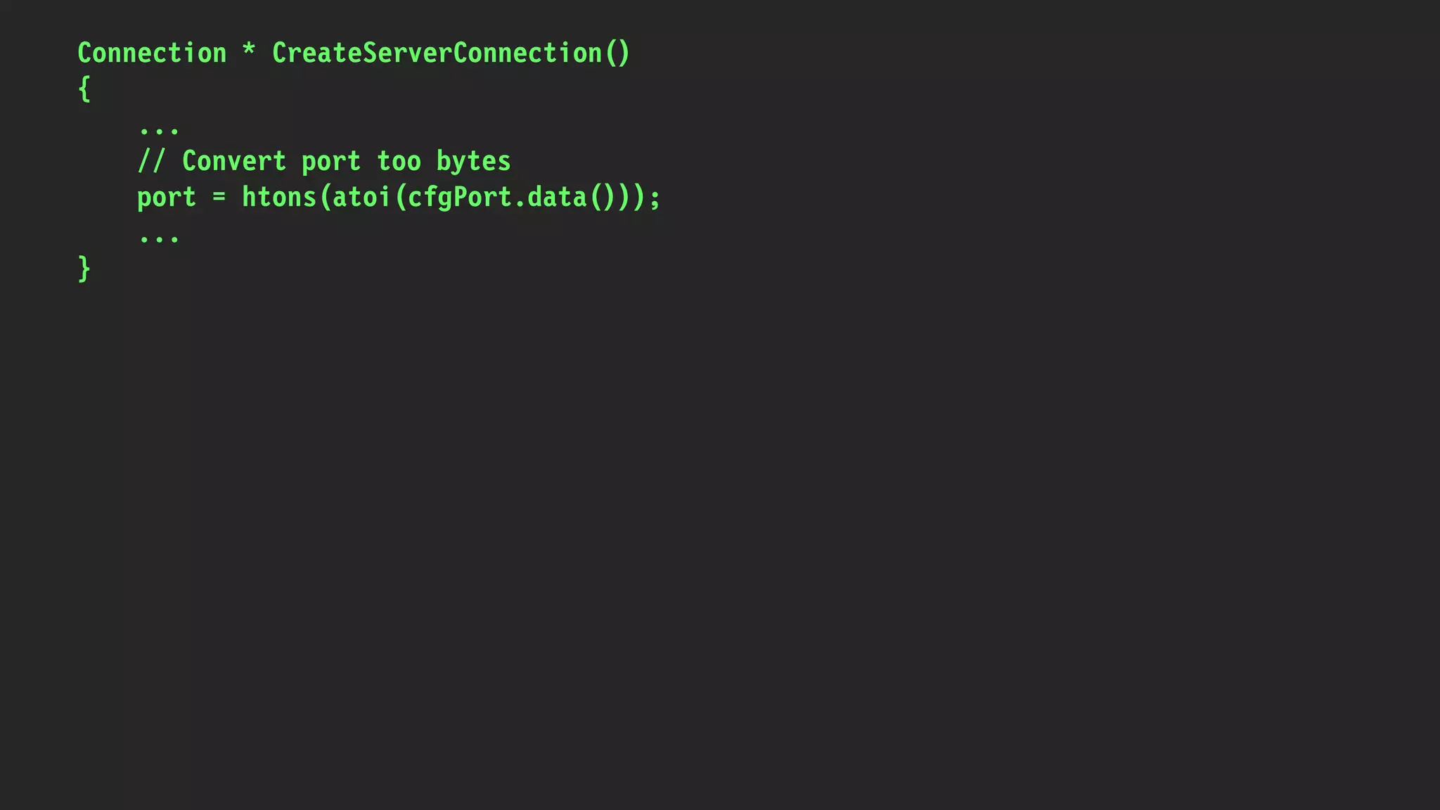 Connection * CreateServerConnection()
{
...
// Convert port too bytes
port = htons(atoi(cfgPort.data()));
...
}
 