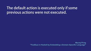 Maciej Piróg
"FizzBuzz in Haskell by Embedding a Domain-Specific Language"
 