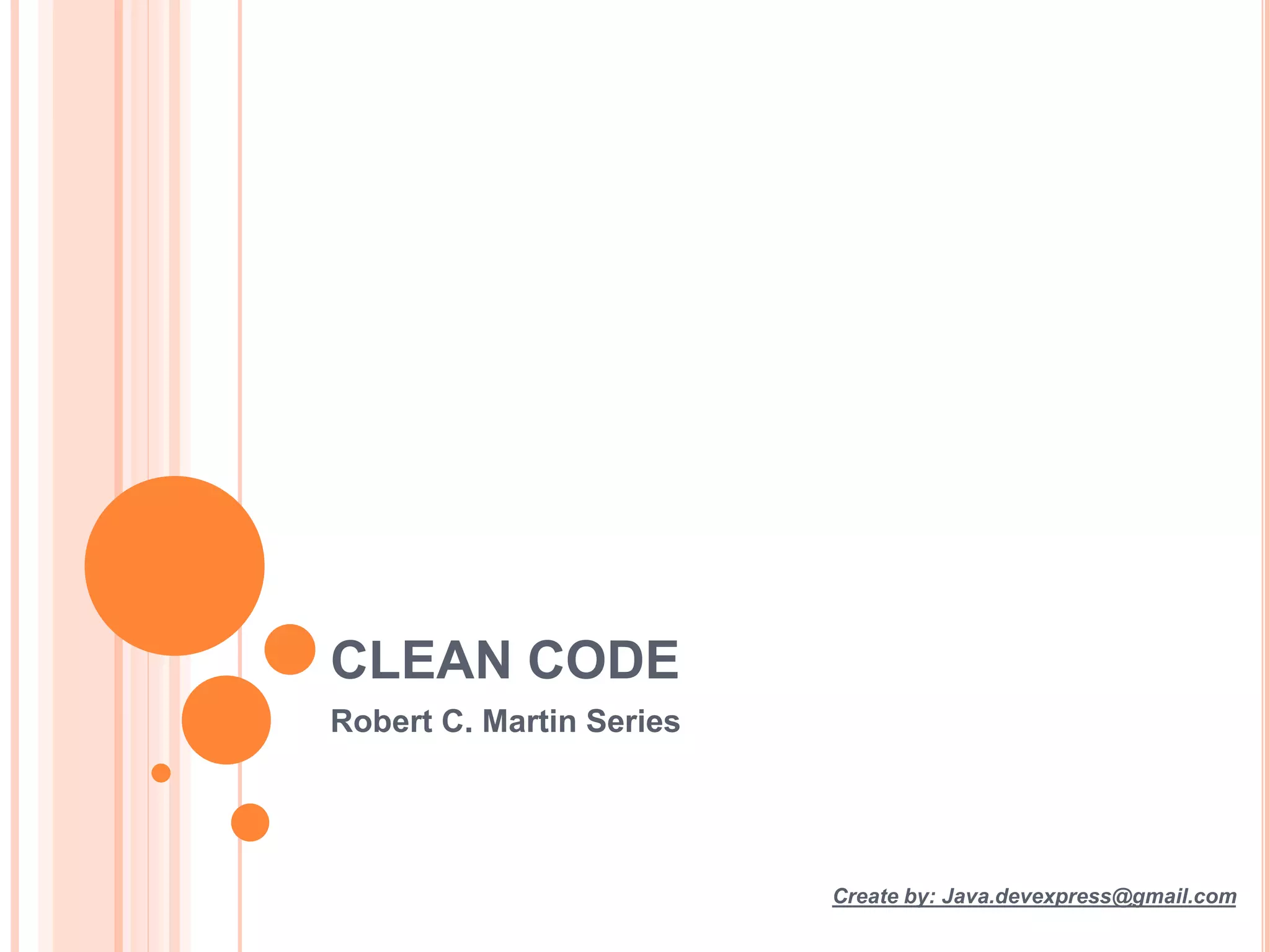 CLEAN CODE
Robert C. Martin Series
Create by: Java.devexpress@gmail.com
 