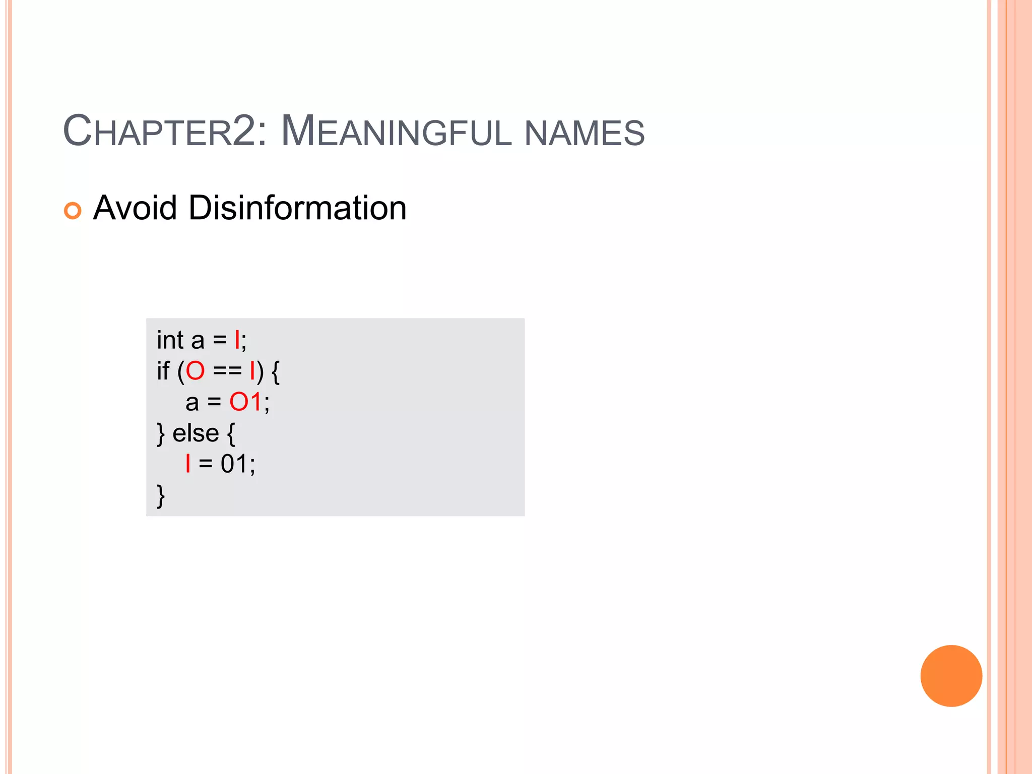 CHAPTER2: MEANINGFUL NAMES
 Avoid Disinformation
int a = l;
if (O == l) {
a = O1;
} else {
l = 01;
}
 