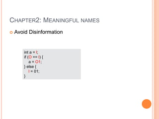 CHAPTER2: MEANINGFUL NAMES
 Avoid Disinformation
int a = l;
if (O == l) {
a = O1;
} else {
l = 01;
}
 