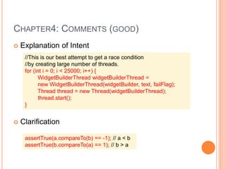 CHAPTER4: COMMENTS (GOOD)
 Explanation of Intent
 Clarification
//This is our best attempt to get a race condition
//by ...