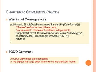 CHAPTER4: COMMENTS (GOOD)
 Warning of Consequences
 TODO Comment
public static SimpleDateFormat makeStandardHttpDateForm...