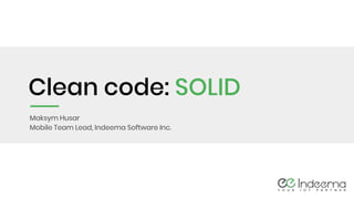 Clean code: SOLID
Maksym Husar
Mobile Team Lead, Indeema Software Inc.
 