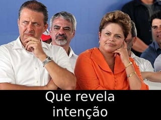 Que revela
intenção

 