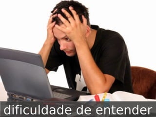 dificuldade de entender

 