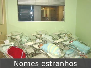 Nomes estranhos

 