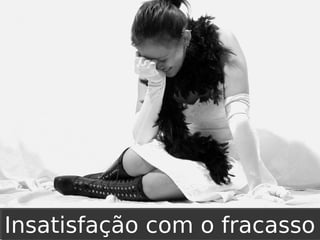 Insatisfação com o fracasso

 