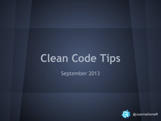 Clean Code Tips
September 2013

@JuanmaGomeR

 