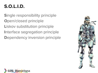 S.O.L.I.D.
Single responsibility principle
Open/closed principle
Liskov substitution principle
Interface segregation principle
Dependency inversion principle
 