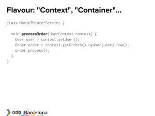 Flavour: "Context", "Container"...
class MovieTheaterService {

    void processOrder(UserContext context) {
      User user = context.getUser();
      Order order = context.getOrders().byUser(user).now();
      order.process();
    }
}
 