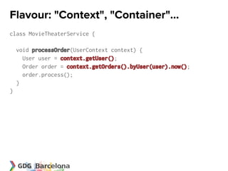 Flavour: "Context", "Container"...
class MovieTheaterService {

    void processOrder(UserContext context) {
      User user = context.getUser();
      Order order = context.getOrders().byUser(user).now();
      order.process();
    }
}
 