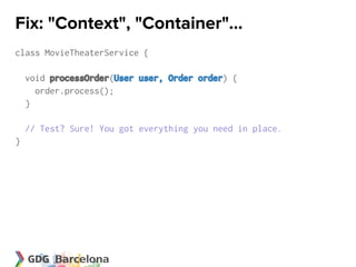 Fix: "Context", "Container"...
class MovieTheaterService {

    void processOrder(User user, Order order) {
      order.process();
    }

    // Test? Sure! You got everything you need in place.
}
 