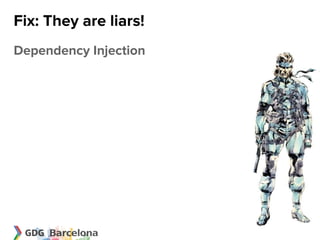 Fix: They are liars!
Dependency Injection
 