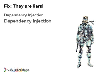 Fix: They are liars!
Dependency Injection
Dependency Injection
 