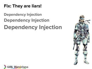 Fix: They are liars!
Dependency Injection
Dependency Injection
Dependency Injection
 
