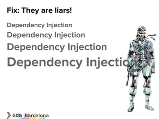 Fix: They are liars!
Dependency Injection
Dependency Injection
Dependency Injection
Dependency Injection
 