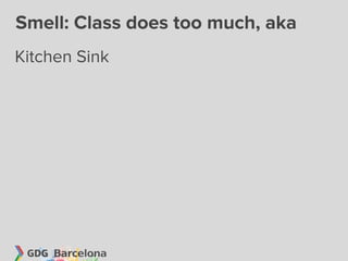 Smell: Class does too much, aka
Kitchen Sink
 