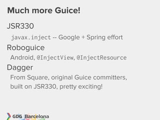 Much more Guice!
JSR330
javax.inject -- Google + Spring effort
Roboguice
Android, @InjectView, @InjectResource
Dagger
From Square, original Guice committers,
built on JSR330, pretty exciting!
 