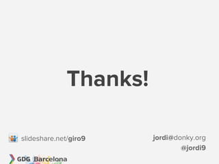 Thanks!

slideshare.net/giro9    jordi@donky.org
                                @jordi9
 