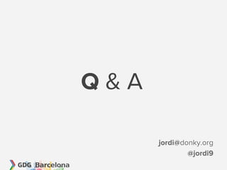 Q&A

      jordi@donky.org
              @jordi9
 