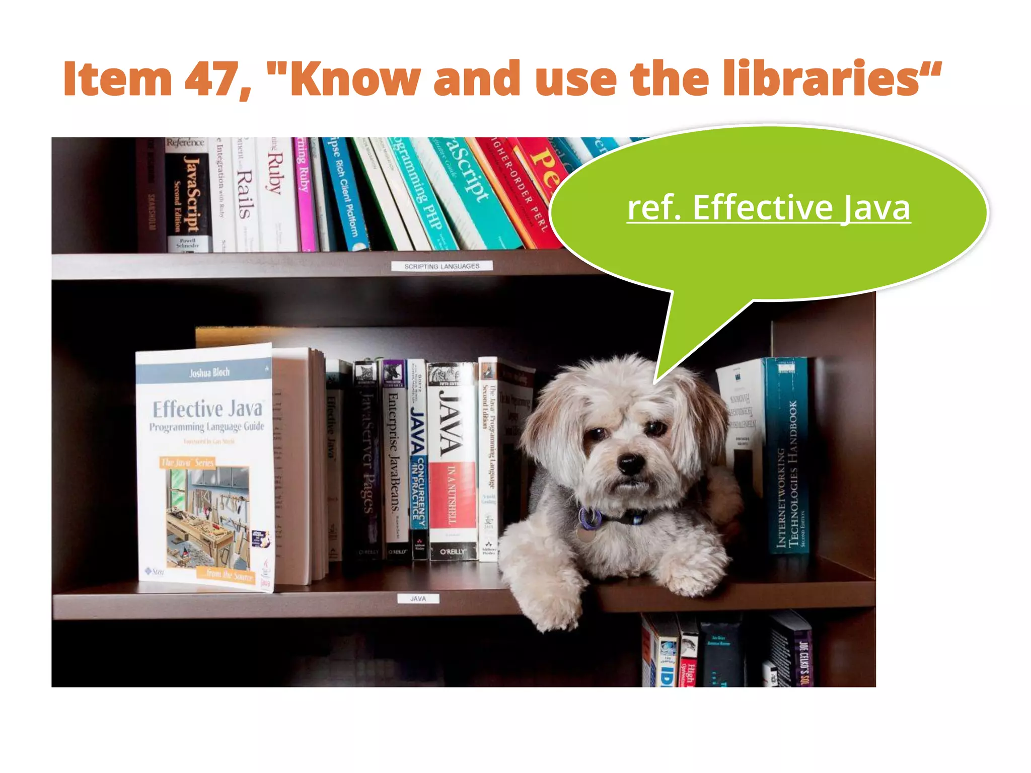 ref. Effective Java
Item 47, "Know and use the libraries“
 