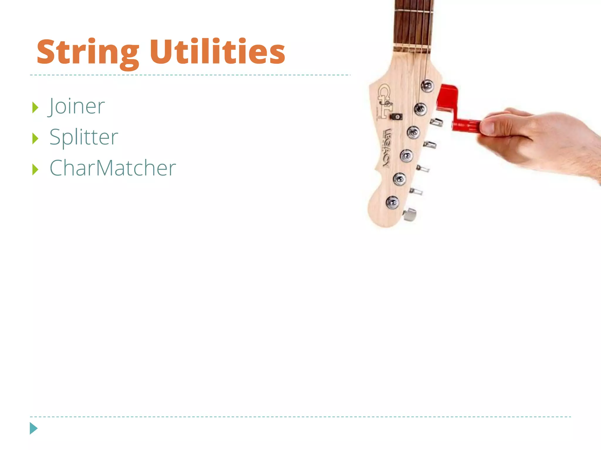 String Utilities
 Joiner
 Splitter
 CharMatcher
 