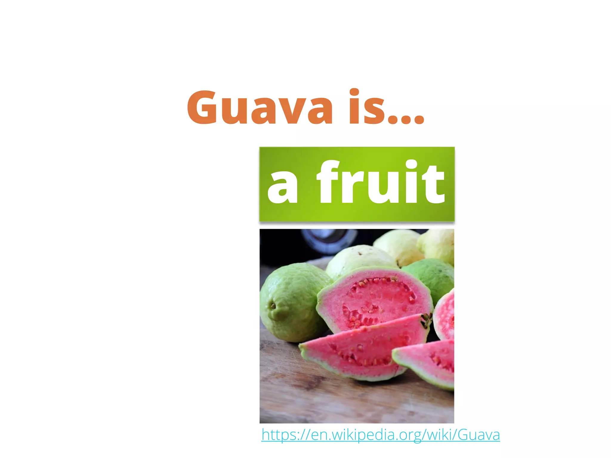 Guava is…
a fruit
https://en.wikipedia.org/wiki/Guava
 