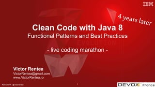 #DevoxxFR @victorrentea
Clean Code with Java 8
Functional Patterns and Best Practices
- live coding marathon -
Victor Rentea
VictorRentea@gmail.com
www.VictorRentea.ro
1
 