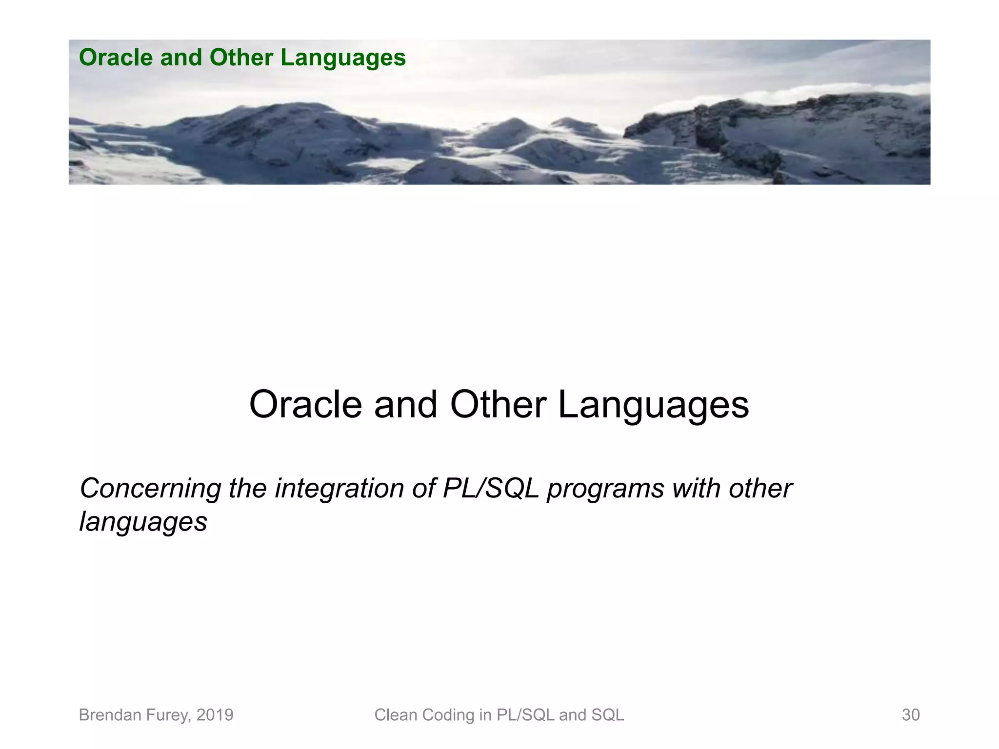 Oracle and Other Languages Brendan Furey, 2019 30 Oracle and Other Languages Concerning the integration of PL/SQL programs with other languages Clean Coding in PL/SQL and SQL 