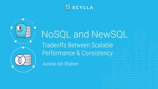 NoSQL and NewSQL
Tradeoffs Between Scalable
Performance & Consistency
Avishai Ish-Shalom
 