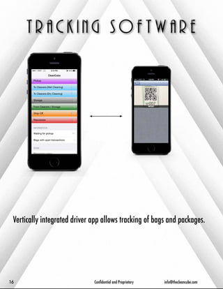 Vertically integrated driver app allows tracking of bags and packages. 
16 Confidential and Proprietary info@thecleancube.com 
 