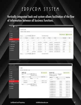 e r p / c r m s y s t e m 
Vertically integrated back end system allows facilitation of the flow 
of information between all business functions. 
Confidential and Proprietary info@thecleancube.com 17 
 