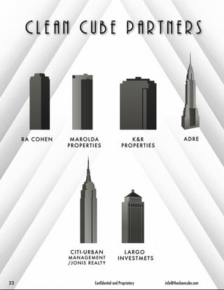 RA COHEN MAROLDA 
PROPERTIES 
K&R 
PROPERTIES 
ADRE 
CITI-URBAN 
MANAGEMENT 
/JONIS REALTY 
LARGO 
INVESTMETS 
23 Confidential and Proprietary info@thecleancube.com 
 