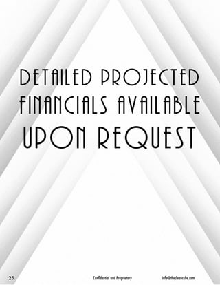 detailed projected 
f i n a n c i a l s a v a i l a b l e 
upon request 
25 Confidential and Proprietary info@thecleancube.com 
