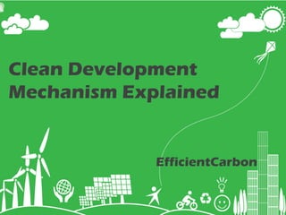 Clean Development
Mechanism Explained


             EfficientCarbon
 