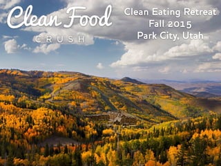 Clean Eating Retreat
Fall 2015
Park City, Utah
 