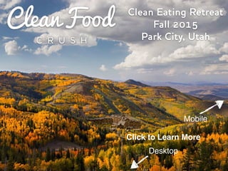 Clean Eating Retreat
Fall 2015
Park City, Utah
Click to Learn More
Desktop
Mobile
 
