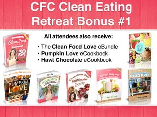 All attendees also receive:
• The Clean Food Love eBundle
• Pumpkin Love eCookbook
• Hawt Chocolate eCookbook
CFC Clean Ea...