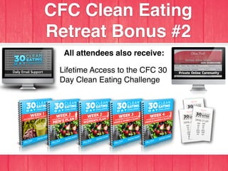 All attendees also receive:
Lifetime Access to the CFC 30
Day Clean Eating Challenge
CFC Clean Eating
Retreat Bonus #2
 