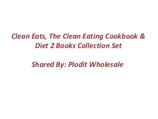Clean Eats, The Clean Eating Cookbook &
Diet 2 Books Collection Set
Shared By: Plodit Wholesale
 
