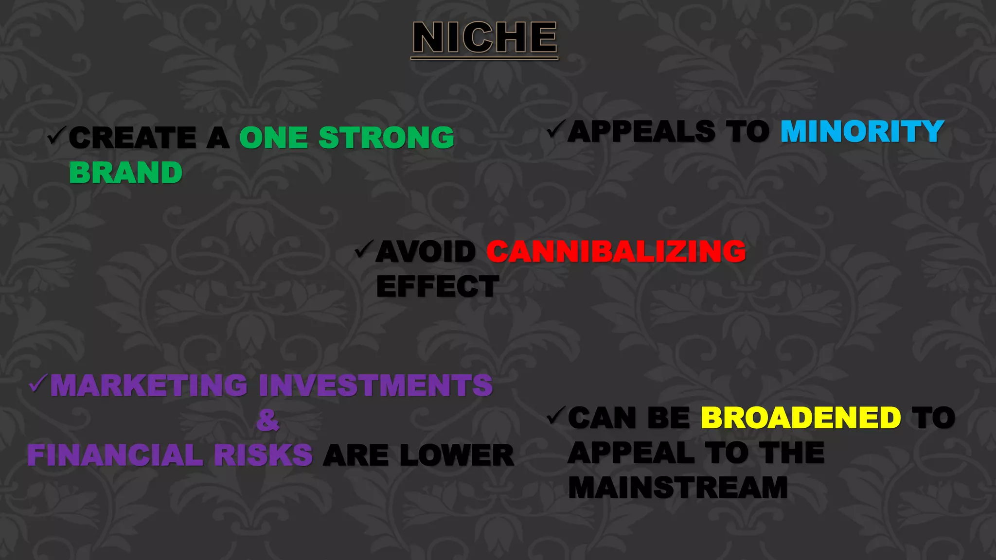 APPEALS TO MINORITY
CAN BE BROADENED TO
APPEAL TO THE
MAINSTREAM
AVOID CANNIBALIZING
EFFECT
CREATE A ONE STRONG
BRAND
MARKETING INVESTMENTS
&
FINANCIAL RISKS ARE LOWER
 