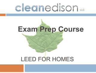 LLC




Exam Prep Course



LEED FOR HOMES
 