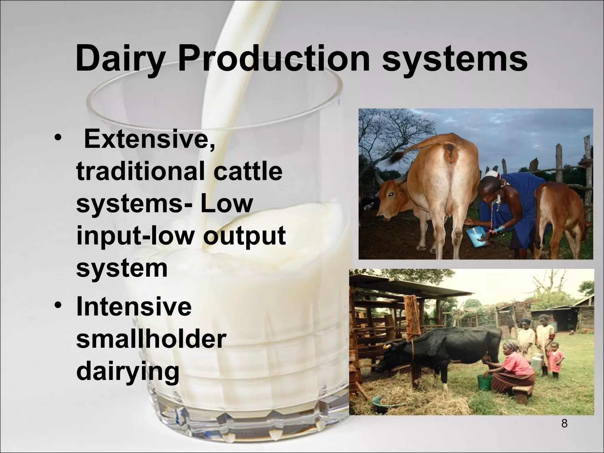 Dairy Production systems
• Extensive,
traditional cattle
systems- Low
input-low output
system
• Intensive
smallholder
dairying
8
 