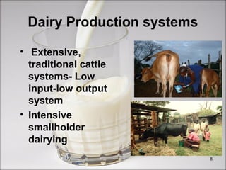 Dairy Production systems
• Extensive,
traditional cattle
systems- Low
input-low output
system
• Intensive
smallholder
dairying
8
 
